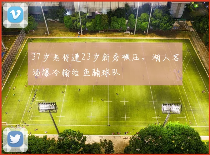37岁老将遭23岁新秀碾压，湖人客场爆冷输给鱼